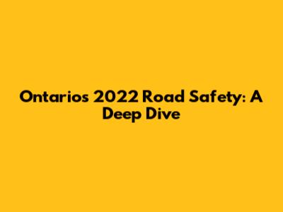 Ontario's 2022 Road Safety: A Deep Dive