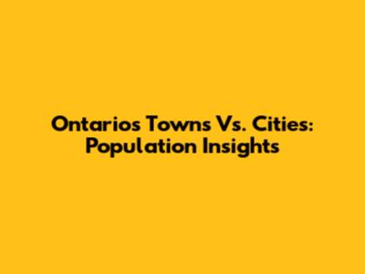 Ontario's Towns Vs. Cities: Population Insights