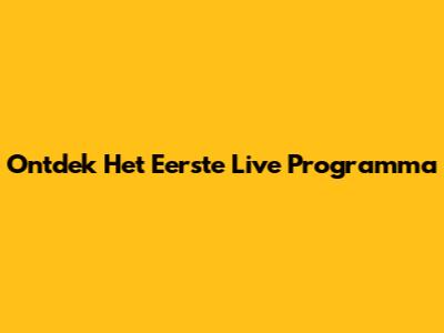 Ontdek Het Eerste Live Programma