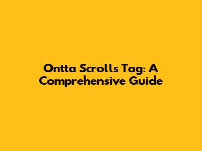 Ontta Scrolls Tag: A Comprehensive Guide