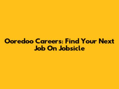 Ooredoo Careers: Find Your Next Job On Jobsicle
