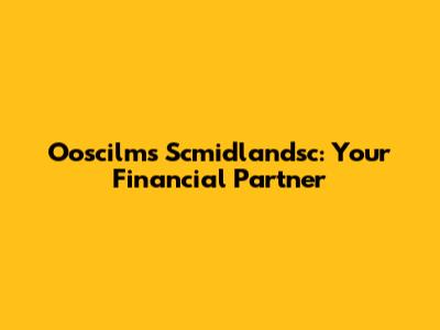 Ooscilms Scmidlandsc: Your Financial Partner