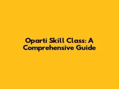 Oparti Skill Class: A Comprehensive Guide