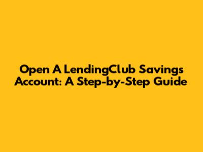 Open A LendingClub Savings Account: A Step-by-Step Guide