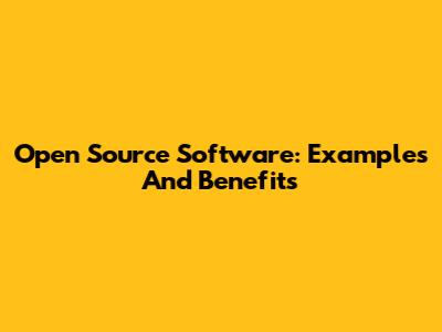 Open Source Software: Examples And Benefits