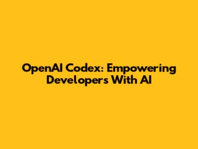 OpenAI Codex: Empowering Developers With AI