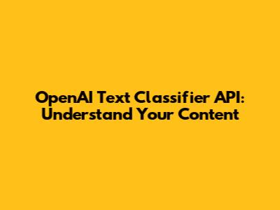 OpenAI Text Classifier API: Understand Your Content