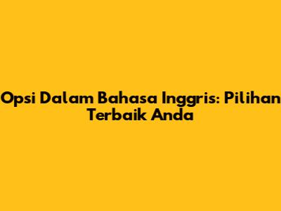 Opsi Dalam Bahasa Inggris: Pilihan Terbaik Anda