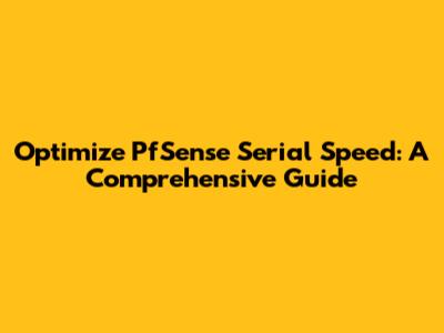 Optimize PfSense Serial Speed: A Comprehensive Guide