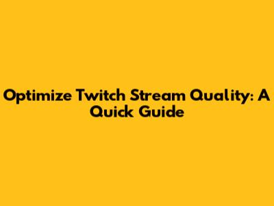 Optimize Twitch Stream Quality: A Quick Guide