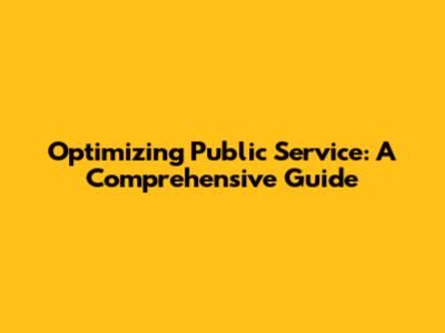 Optimizing Public Service: A Comprehensive Guide