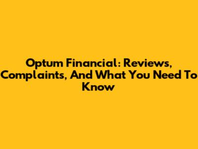 Optum Financial: Reviews, Complaints, And What You Need To Know