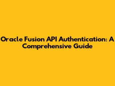 Oracle Fusion API Authentication: A Comprehensive Guide