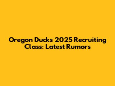Oregon Ducks 2025 Recruiting Class: Latest Rumors