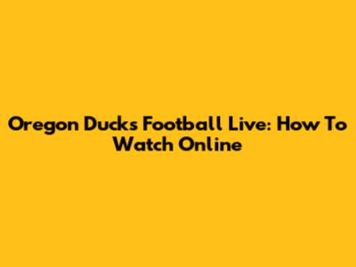 Oregon Ducks Football Live: How To Watch Online