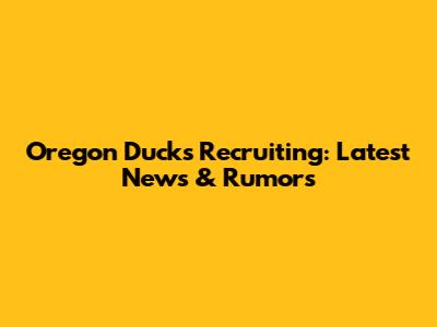 Oregon Ducks Recruiting: Latest News & Rumors