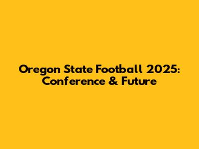 Oregon State Football 2025: Conference & Future