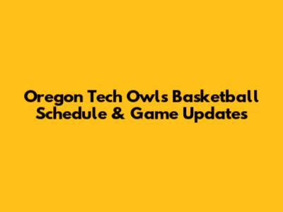 Oregon Tech Owls Basketball Schedule & Game Updates