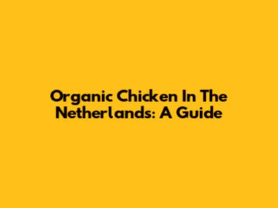 Organic Chicken In The Netherlands: A Guide