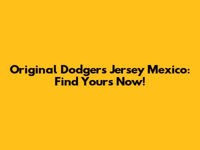 Original Dodgers Jersey Mexico: Find Yours Now!