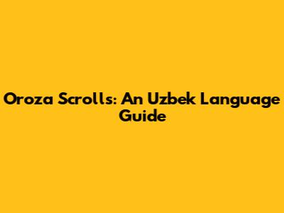 Oroza Scrolls: An Uzbek Language Guide