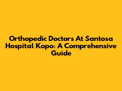 Orthopedic Doctors At Santosa Hospital Kopo: A Comprehensive Guide