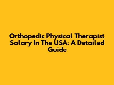 Orthopedic Physical Therapist Salary In The USA: A Detailed Guide