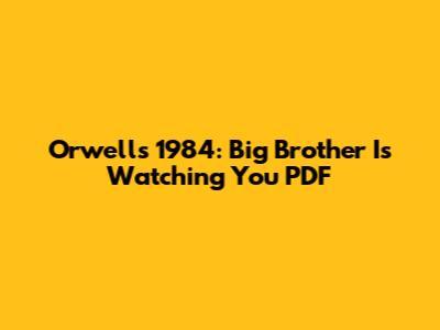 Orwell's '1984': Big Brother Is Watching You PDF