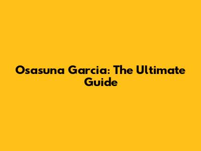 Osasuna Garcia: The Ultimate Guide