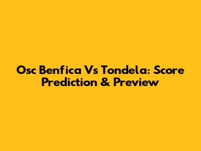 Osc Benfica Vs Tondela: Score Prediction & Preview