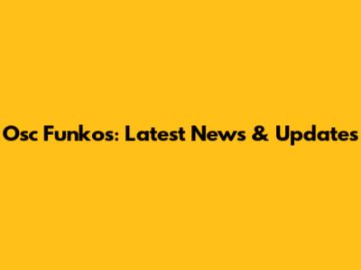 Osc Funkos: Latest News & Updates