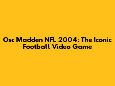 Osc Madden NFL 2004: The Iconic Football Video Game