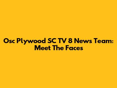 Osc Plywood SC TV 8 News Team: Meet The Faces