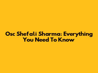Osc Shefali Sharma: Everything You Need To Know
