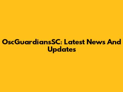 OscGuardiansSC: Latest News And Updates