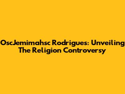 OscJemimahsc Rodrigues: Unveiling The Religion Controversy