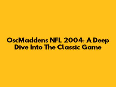 OscMadden's NFL 2004: A Deep Dive Into The Classic Game