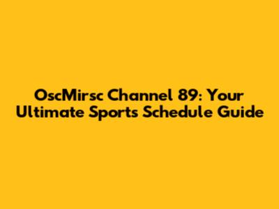 OscMirsc Channel 89: Your Ultimate Sports Schedule Guide