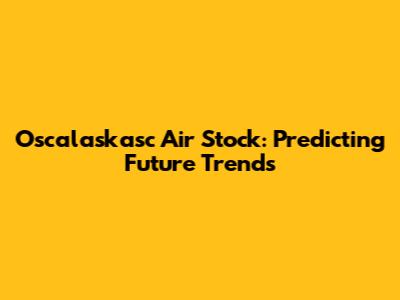 Oscalaskasc Air Stock: Predicting Future Trends