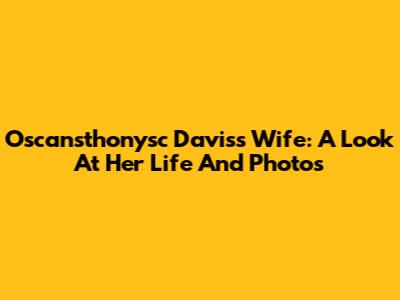 Oscansthonysc Davis's Wife: A Look At Her Life And Photos