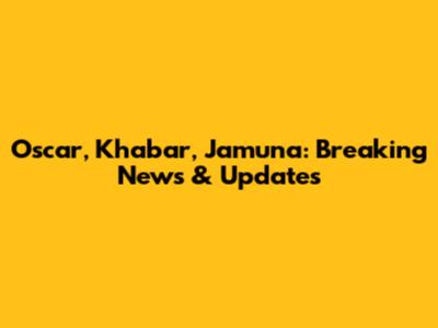 Oscar, Khabar, Jamuna: Breaking News & Updates