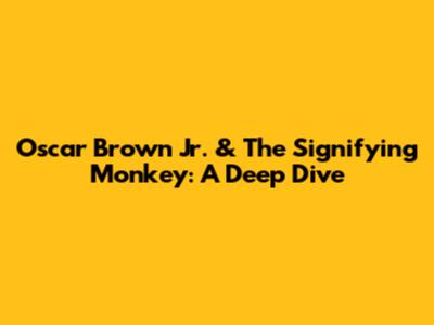 Oscar Brown Jr. & The Signifying Monkey: A Deep Dive