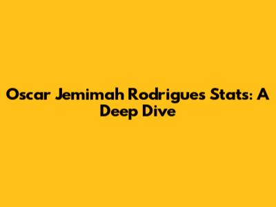 Oscar Jemimah Rodrigues Stats: A Deep Dive