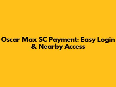 Oscar Max SC Payment: Easy Login & Nearby Access