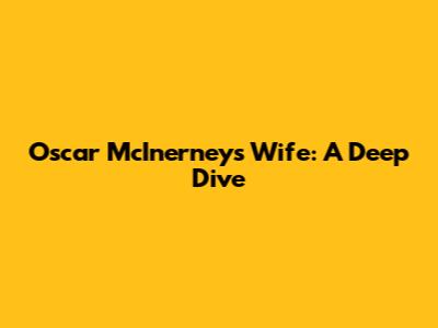 Oscar McInerney's Wife: A Deep Dive