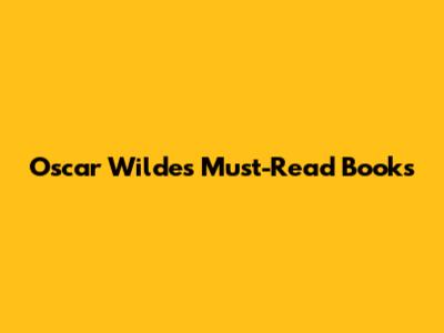 Oscar Wilde's Must-Read Books