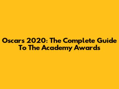 Oscars 2020: The Complete Guide To The Academy Awards