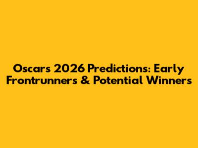 Oscars 2026 Predictions: Early Frontrunners & Potential Winners