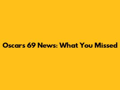 Oscars 69 News: What You Missed