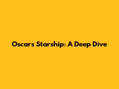 Oscars Starship: A Deep Dive